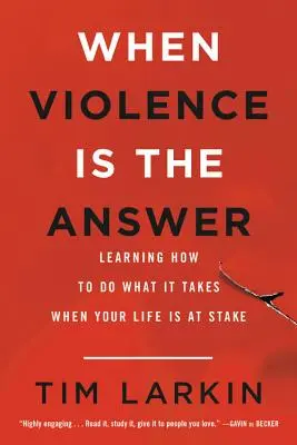 Quand la violence est la solution : Apprendre à faire ce qu'il faut quand votre vie est en jeu - When Violence Is the Answer: Learning How to Do What It Takes When Your Life Is at Stake