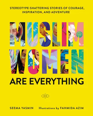 Les femmes musulmanes sont tout : histoires de courage, d'inspiration et d'aventure qui brisent les stéréotypes - Muslim Women Are Everything: Stereotype-Shattering Stories of Courage, Inspiration, and Adventure