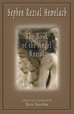 Sepher Rezial Hemelach : Le Livre de l'Ange Rezial - Sepher Rezial Hemelach: The Book of the Angel Rezial