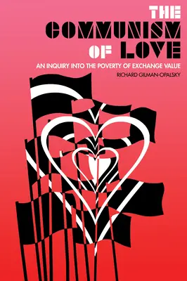 Le communisme de l'amour : Une enquête sur la pauvreté de la valeur d'échange - The Communism of Love: An Inquiry Into the Poverty of Exchange Value