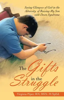 Les dons dans la lutte : Voir des aperçus de Dieu dans l'adversité d'élever mon fils atteint du syndrome de Down - The Gifts in the Struggle: Seeing Glimpses of God in the Adversity of Raising My Son with Down Syndrome