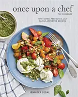 Il était une fois un chef, le livre de cuisine : 100 recettes testées, perfectionnées et approuvées par la famille - Once Upon a Chef, the Cookbook: 100 Tested, Perfected, and Family-Approved Recipes