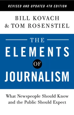 Les éléments du journalisme, 4e édition révisée et mise à jour : Ce que les journalistes doivent savoir et ce que le public doit attendre - The Elements of Journalism, Revised and Updated 4th Edition: What Newspeople Should Know and the Public Should Expect