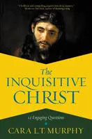 Le Christ curieux : 12 questions engageantes - The Inquisitive Christ: 12 Engaging Questions