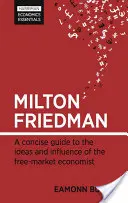 Milton Friedman : Un guide concis des idées et de l'influence de l'économiste du marché libre - Milton Friedman: A Concise Guide to the Ideas and Influence of the Free-Market Economist