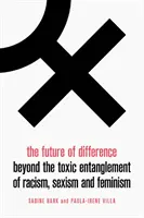L'avenir de la différence : Au-delà de l'enchevêtrement toxique du racisme, du sexisme et du féminisme - The Future of Difference: Beyond the Toxic Entanglement of Racism, Sexism and Feminism