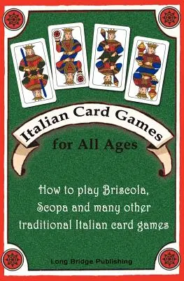 Jeux de cartes italiens pour tous les âges : Comment jouer à la Briscola, à la Scopa et à bien d'autres jeux de cartes italiens traditionnels - Italian Card Games for All Ages: How to Play Briscola, Scopa and Many Other Traditional Italian Card Games