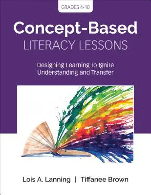 Leçons d'alphabétisation basées sur des concepts : Concevoir l'apprentissage pour favoriser la compréhension et le transfert, 4e-10e année - Concept-Based Literacy Lessons: Designing Learning to Ignite Understanding and Transfer, Grades 4-10