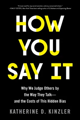 Comment vous le dites : Pourquoi nous jugeons les autres en fonction de leur façon de parler - et les coûts de ce préjugé caché - How You Say It: Why We Judge Others by the Way They Talk--And the Costs of This Hidden Bias