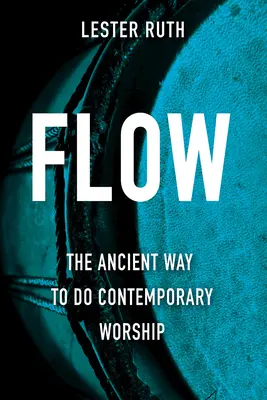 Flow : L'ancienne façon de célébrer le culte contemporain - Flow: The Ancient Way to Do Contemporary Worship