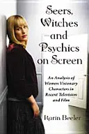 Voyantes, sorcières et médiums à l'écran : Une analyse des personnages visionnaires féminins dans la télévision et le cinéma récents - Seers, Witches and Psychics on Screen: An Analysis of Women Visionary Characters in Recent Television and Film