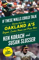 Si ces murs pouvaient parler : Oakland A's : Histoires des vestiaires et de la tribune de presse des A's d'Oakland - If These Walls Could Talk: Oakland A's: Stories from the Oakland A's Dugout, Locker Room, and Press Box