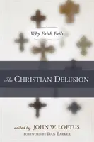 L'illusion chrétienne : Pourquoi la foi échoue - The Christian Delusion: Why Faith Fails