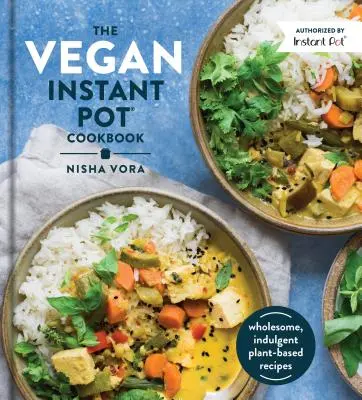 The Vegan Instant Pot Cookbook : Wholesome, Indulgent Plant-Based Recipes (Recettes saines et gourmandes à base de plantes) - The Vegan Instant Pot Cookbook: Wholesome, Indulgent Plant-Based Recipes