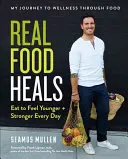 Real Food Heals : Manger pour se sentir plus jeune et plus fort chaque jour - Real Food Heals: Eat to Feel Younger and Stronger Every Day