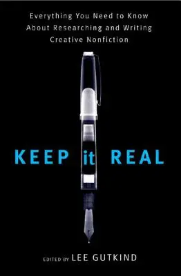 Keep It Real : Everything You Need to Know about Researching and Writing Creative Nonfiction (en anglais) - Keep It Real: Everything You Need to Know about Researching and Writing Creative Nonfiction