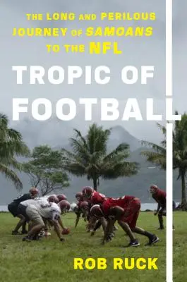 Tropique du football : Le long et périlleux voyage des Samoans vers la NFL - Tropic of Football: The Long and Perilous Journey of Samoans to the NFL