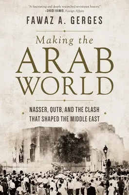 La création du monde arabe : Nasser, Qutb et le choc qui a façonné le Moyen-Orient - Making the Arab World: Nasser, Qutb, and the Clash That Shaped the Middle East