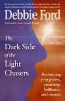 Le côté obscur des chasseurs de lumière - Retrouver son pouvoir, sa créativité, sa brillance et ses rêves - Dark Side of the Light Chasers - Reclaiming your power, creativity, brilliance, and dreams