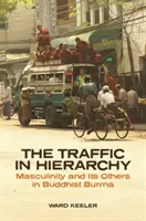 Le trafic de la hiérarchie : La masculinité et ses autres dans la Birmanie bouddhiste - The Traffic in Hierarchy: Masculinity and Its Others in Buddhist Burma