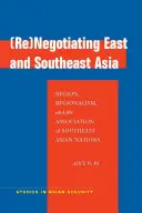 (Re)Négocier l'Asie de l'Est et du Sud-Est : Région, régionalisme et Association des nations de l'Asie du Sud-Est - (Re)Negotiating East and Southeast Asia: Region, Regionalism, and the Association of Southeast Asian Nations