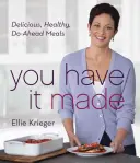 Vous l'avez fait : Des repas délicieux et sains à préparer à l'avance - You Have It Made: Delicious, Healthy, Do-Ahead Meals