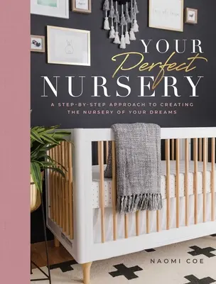 Votre chambre d'enfant parfaite : Une approche pas à pas pour créer la chambre d'enfant de vos rêves - Your Perfect Nursery: A Step-By-Step Approach to Creating the Nursery of Your Dreams