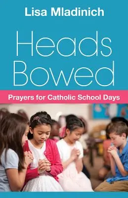 Têtes baissées : Prières pour les journées des écoles catholiques - Heads Bowed: Prayers for Catholic School Days