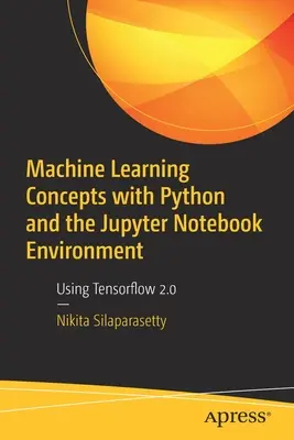 Concepts d'apprentissage automatique avec Python et l'environnement Jupyter Notebook : Utilisation de Tensorflow 2.0 - Machine Learning Concepts with Python and the Jupyter Notebook Environment: Using Tensorflow 2.0