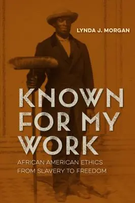 Connu pour mon travail : L'éthique afro-américaine de l'esclavage à la liberté - Known for My Work: African American Ethics from Slavery to Freedom