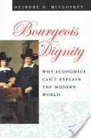 La dignité bourgeoise : Pourquoi l'économie ne peut expliquer le monde moderne - Bourgeois Dignity: Why Economics Can't Explain the Modern World