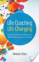 Coaching de vie -- Changer la vie : Comment utiliser la loi de l'attraction pour apporter des changements positifs dans votre vie - Life Coaching -- Life Changing: How to Use the Law of Attraction to Make Positive Changes in Your Life