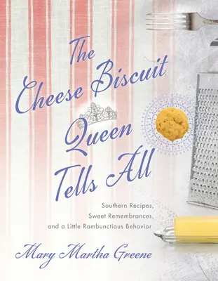 La reine des biscuits au fromage raconte tout : recettes du Sud, souvenirs sucrés et comportement un peu turbulent. - The Cheese Biscuit Queen Tells All: Southern Recipes, Sweet Remembrances, and a Little Rambunctious Behavior