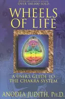 Les roues de la vie : Guide de l'utilisateur du système des chakras - Wheels of Life: A User's Guide to the Chakra System