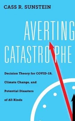 Éviter la catastrophe : Théorie de la décision pour le COVID-19, le changement climatique et les catastrophes potentielles de toutes sortes - Averting Catastrophe: Decision Theory for COVID-19, Climate Change, and Potential Disasters of All Kinds