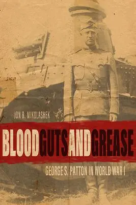 Sang, tripes et graisse : George S. Patton pendant la Première Guerre mondiale - Blood, Guts, and Grease: George S. Patton in World War I