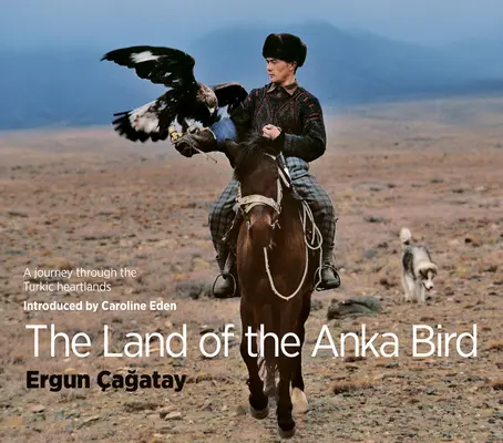 Le pays de l'oiseau Anka : Un voyage à travers les terres turques - The Land of the Anka Bird: A Journey Through the Turkic Heartlands