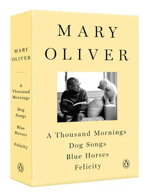 Une collection Mary Oliver : Mille matins, Chants de chiens, Chevaux bleus et Félicité - A Mary Oliver Collection: A Thousand Mornings, Dog Songs, Blue Horses, and Felicity