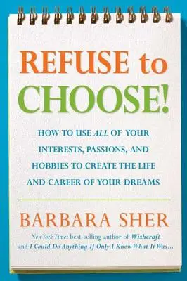 Refusez de choisir ! Utilisez tous vos intérêts, passions et hobbies pour créer la vie et la carrière de vos rêves. - Refuse to Choose!: Use All of Your Interests, Passions, and Hobbies to Create the Life and Career of Your Dreams