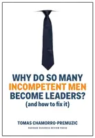 Pourquoi tant d'hommes incompétents deviennent-ils des leaders (et comment y remédier) ? - Why Do So Many Incompetent Men Become Leaders?: (And How to Fix It)