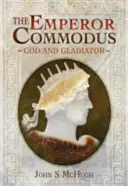 L'empereur Commode : Dieu et gladiateur - The Emperor Commodus: God and Gladiator