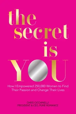 Le secret, c'est vous : Comment j'ai permis à 250 000 femmes de trouver leur passion et de changer leur vie - The Secret Is You: How I Empowered 250,000 Women to Find Their Passion and Change Their Lives