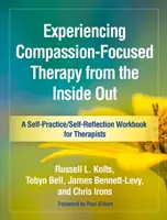 Faire l'expérience de la thérapie centrée sur la compassion de l'intérieur vers l'extérieur : Un manuel d'auto-pratique et d'auto-réflexion pour les thérapeutes - Experiencing Compassion-Focused Therapy from the Inside Out: A Self-Practice/Self-Reflection Workbook for Therapists