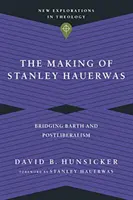 La création de Stanley Hauerwas : Un pont entre Barth et le postlibéralisme - The Making of Stanley Hauerwas: Bridging Barth and Postliberalism