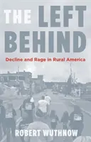 Les laissés-pour-compte : Le déclin et la rage dans l'Amérique rurale - The Left Behind: Decline and Rage in Rural America