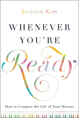 Quand vous êtes prêt : Comment composer la vie de vos rêves - Whenever You're Ready: How to Compose the Life of Your Dreams