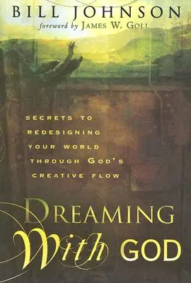 Rêver avec Dieu : Les secrets pour redessiner votre monde à travers le flux créatif de Dieu - Dreaming with God: Secrets to Redesigning Your World Through God's Creative Flow