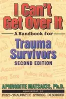 Je n'arrive pas à m'en remettre : Un manuel pour les survivants de traumatismes - I Can't Get Over It: A Handbook for Trauma Survivors