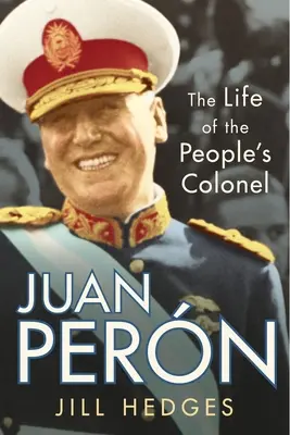 Juan Pern : La vie du colonel du peuple - Juan Pern: The Life of the People's Colonel