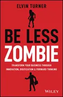 Be Less Zombie : Comment les grandes entreprises créent une innovation dynamique, un leadership sans peur et des personnes passionnées - Be Less Zombie: How Great Companies Create Dynamic Innovation, Fearless Leadership and Passionate People